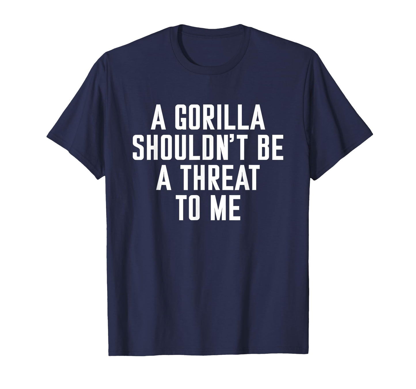 A Gorilla Shouldn't Be A Threat To Me T-Shirt