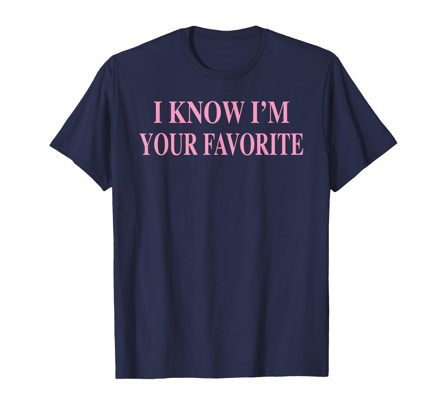 I Know I'm Your Favorite Family Christmas Gifts Unisex-Adult Graphic T-Shirt Black Small Classic Fit Short Sleeve Cotton Blend U-Neck Pull On 1 Count 0 Pockets Graphic Design Quote