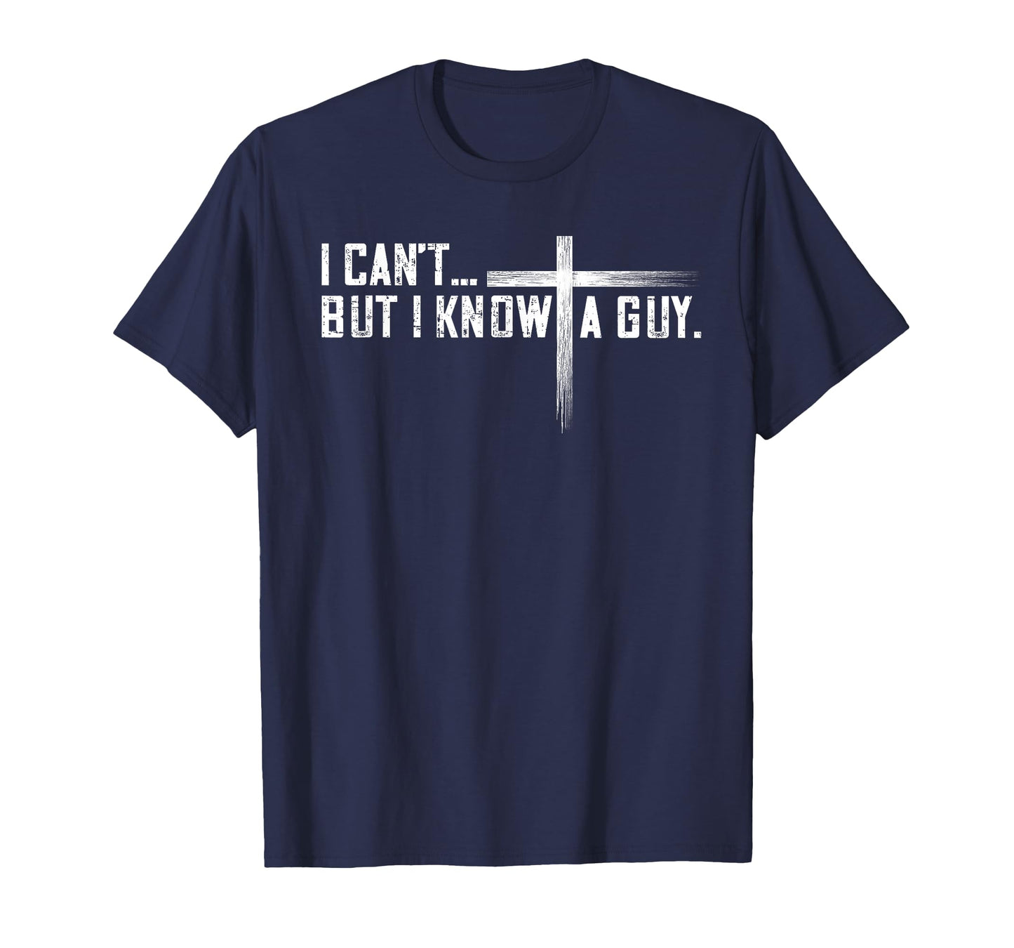 I Can't But I Know A Guy Jesus Cross Funny Christian T-Shirt