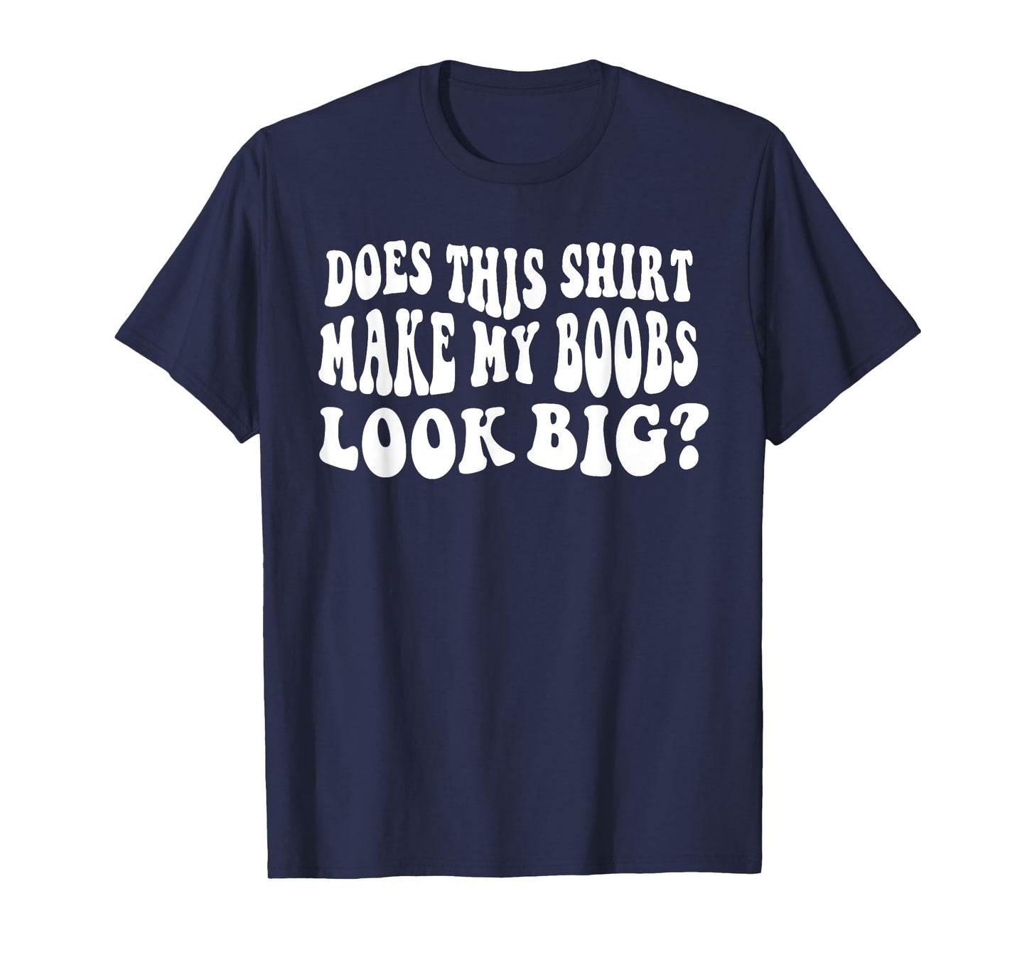 Does This Shirt Make My Boobs Look Big Funny Saying Quote T-Shirt