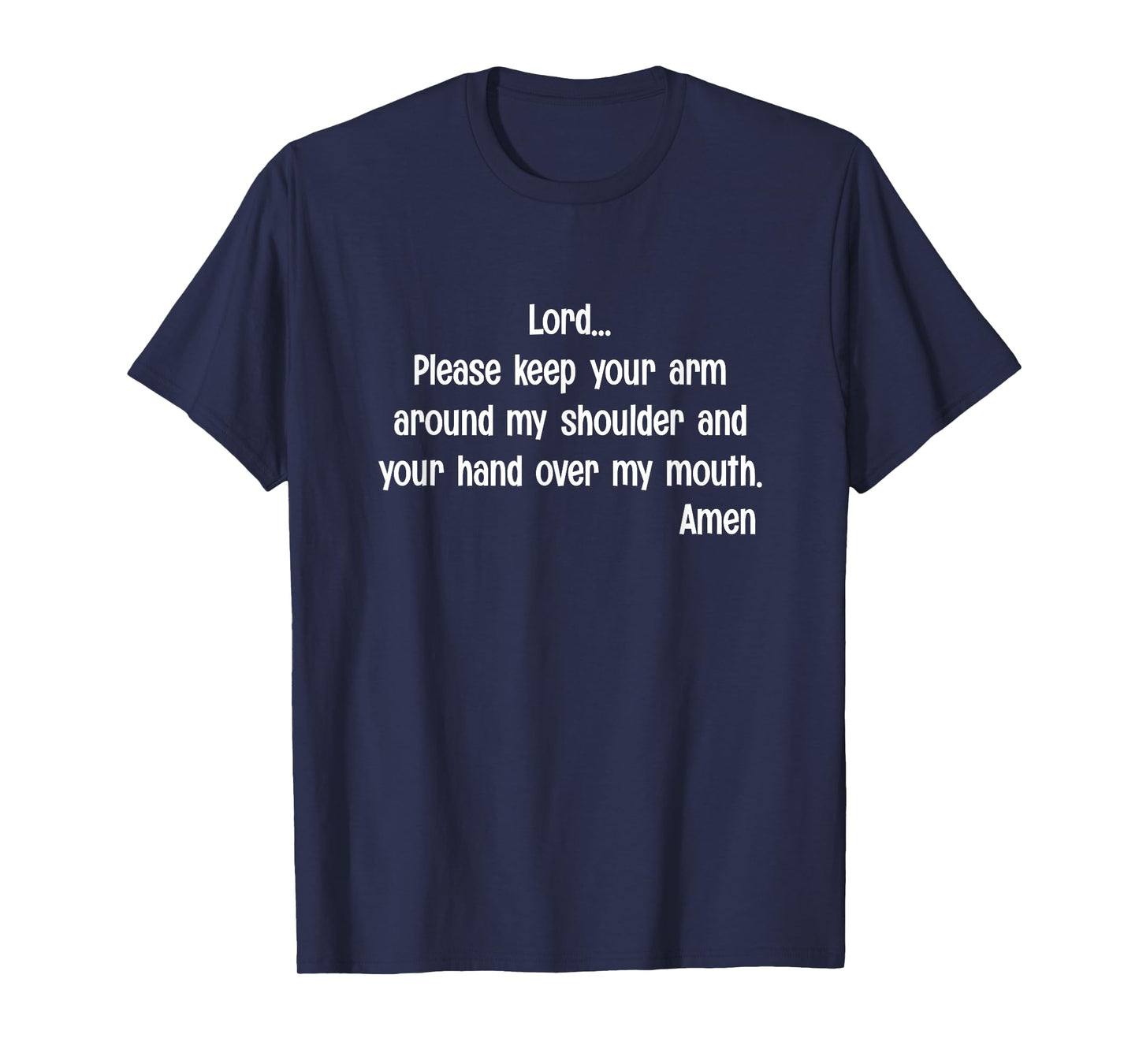 Lord Please Keep Your Arm on My Shoulder Hand Over My Mouth T-Shirt