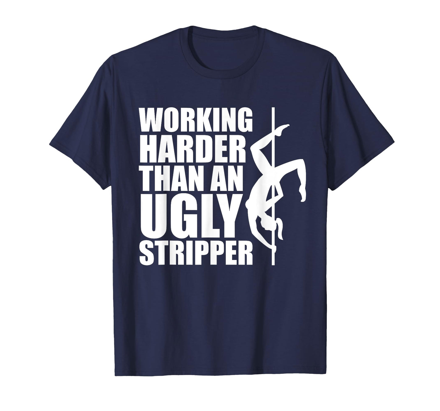 Working Harder Than An Ugly Stripper T-Shirt