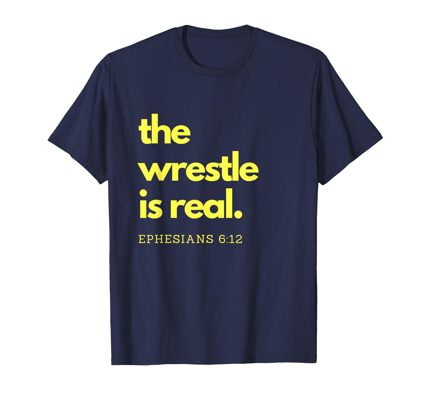 Scripture Shirts The Wrestle is Real Ephesians 6:12 Tee T-Shirt