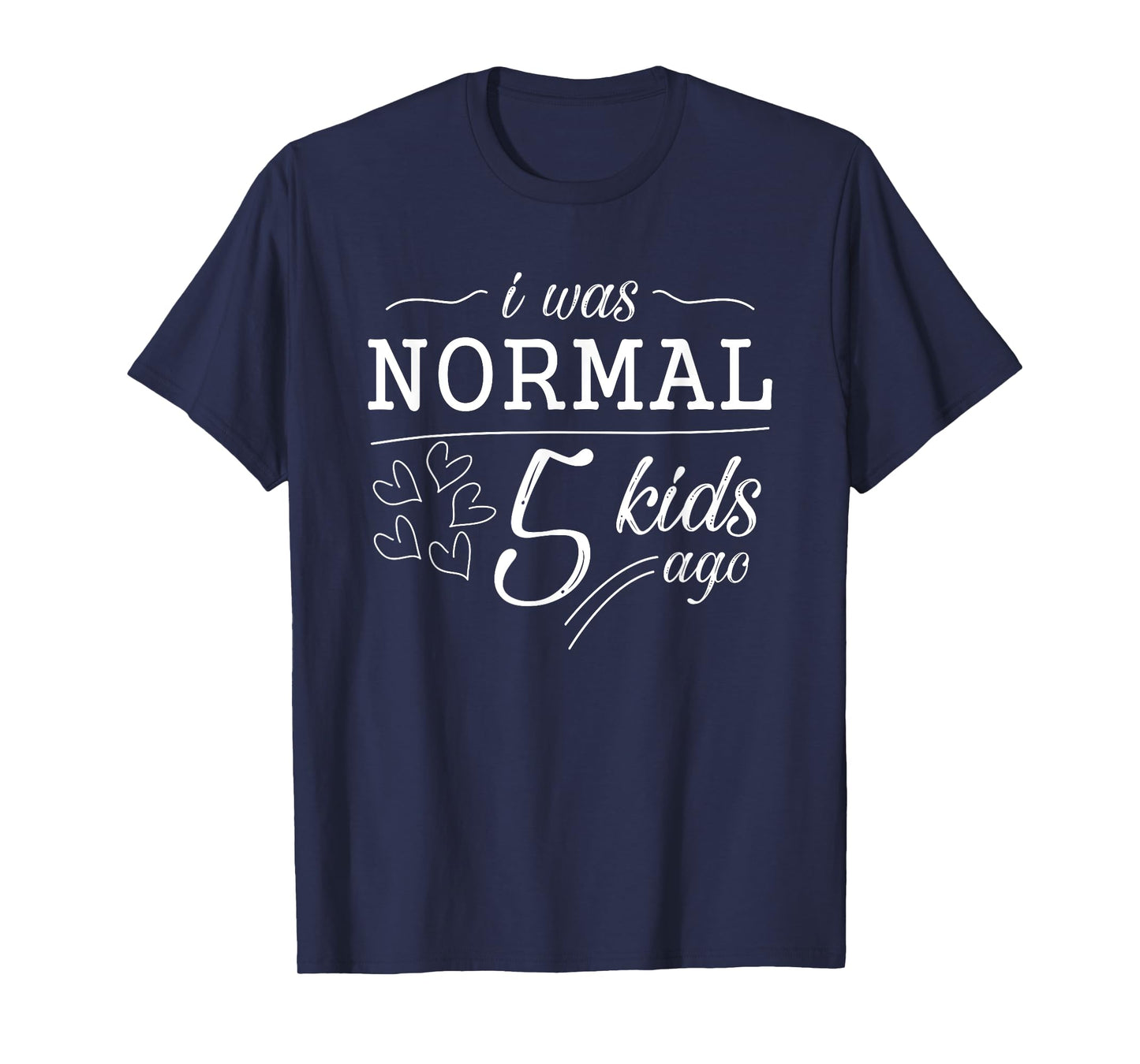 I Was Normal 5 Kids Ago Funny Mom Dad Father Mothers Day T-Shirt