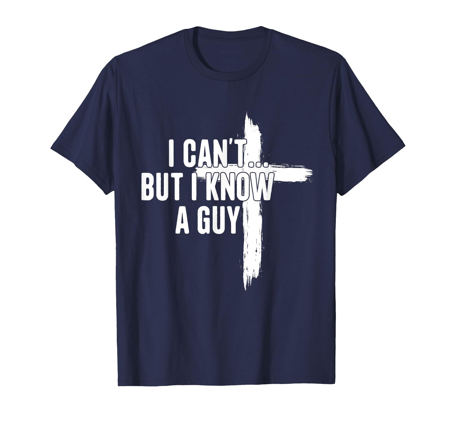 I Can't But I Know A Guy Religious Jesus Christian T-Shirt
