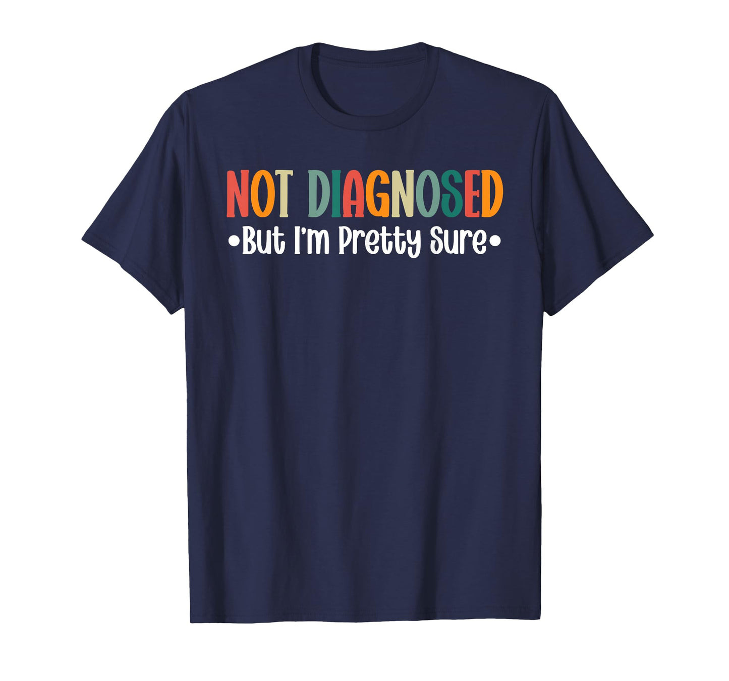 Not diagnosed But I'm Pretty Sure Funny Cool Quote Saying T-Shirt