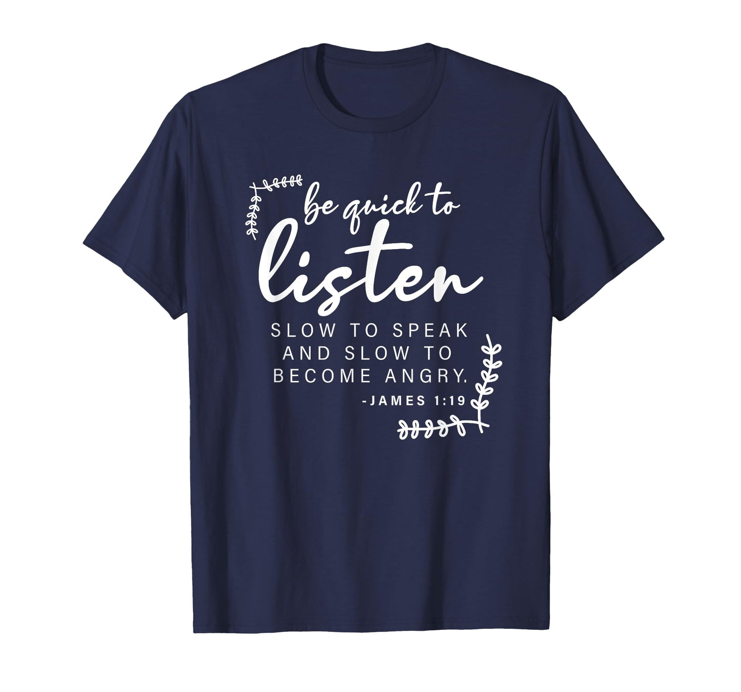 Be Quick To Listen, James 1:19, Bible Verse - Christian T-Shirt