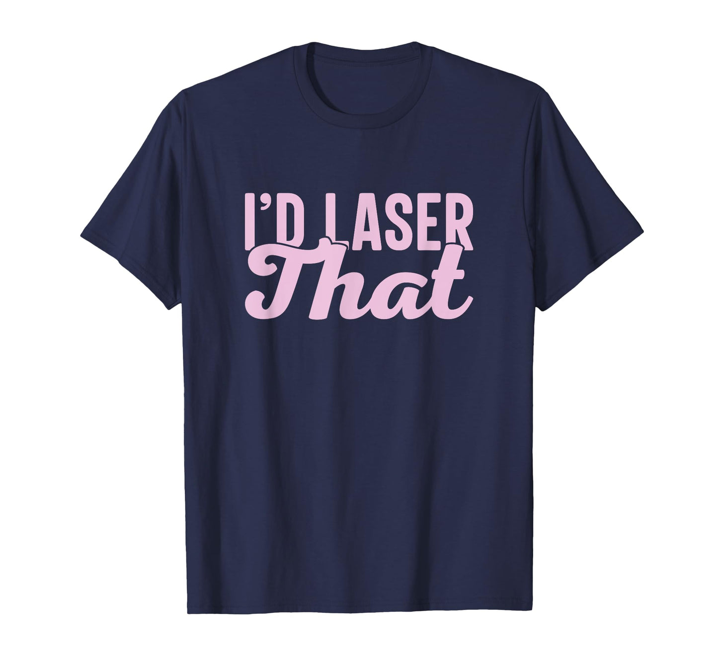 I'd Laser That Hair Aesthetic Nurse Laser Tech T-Shirt