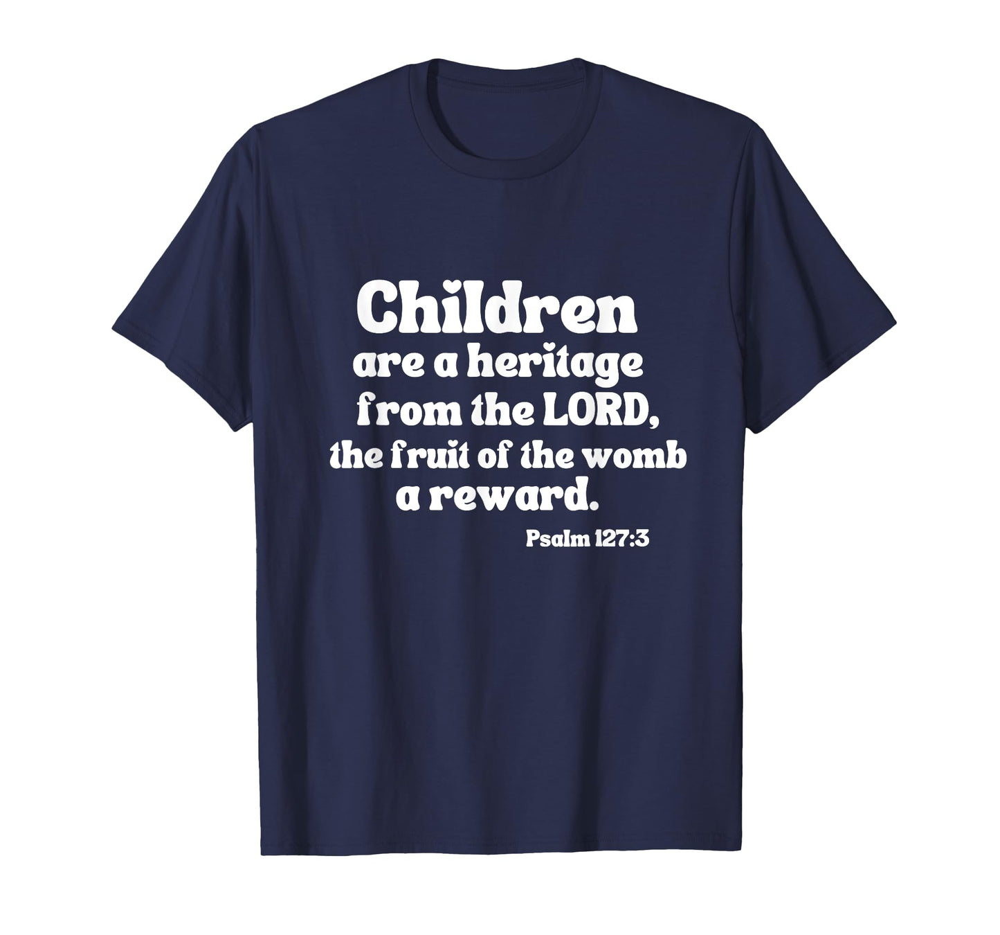 Psalm 127:3 Children Are A Heritage From The Lord A Reward T-Shirt