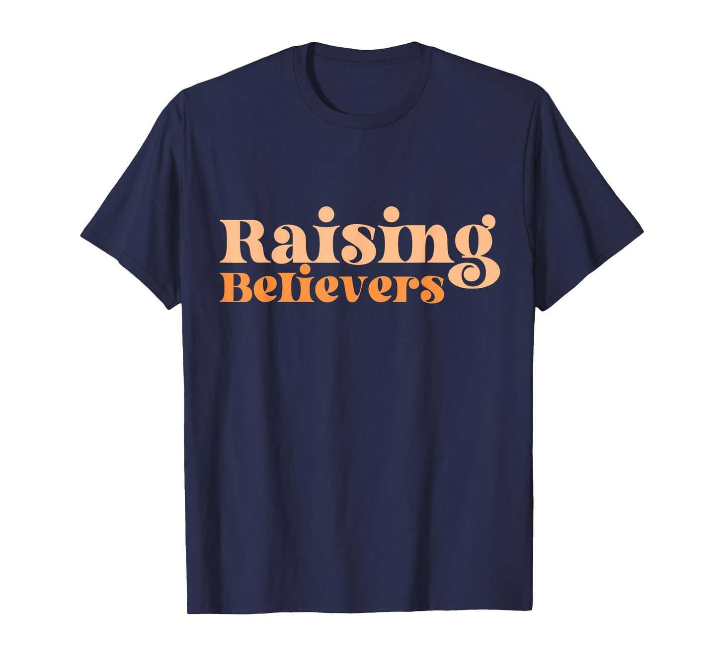 Raising Believers Christian Mom Faith Mama Jesus Worship God T-Shirt