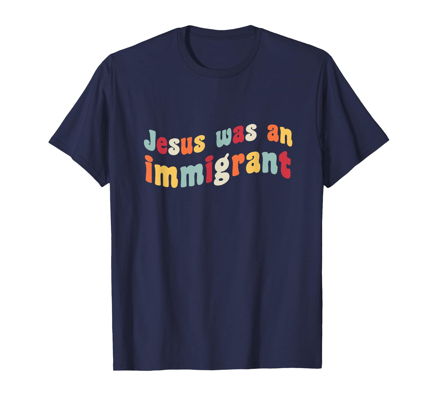 Jesus Was An Immigrant Love Immigrants Immigration Immigrate T-Shirt