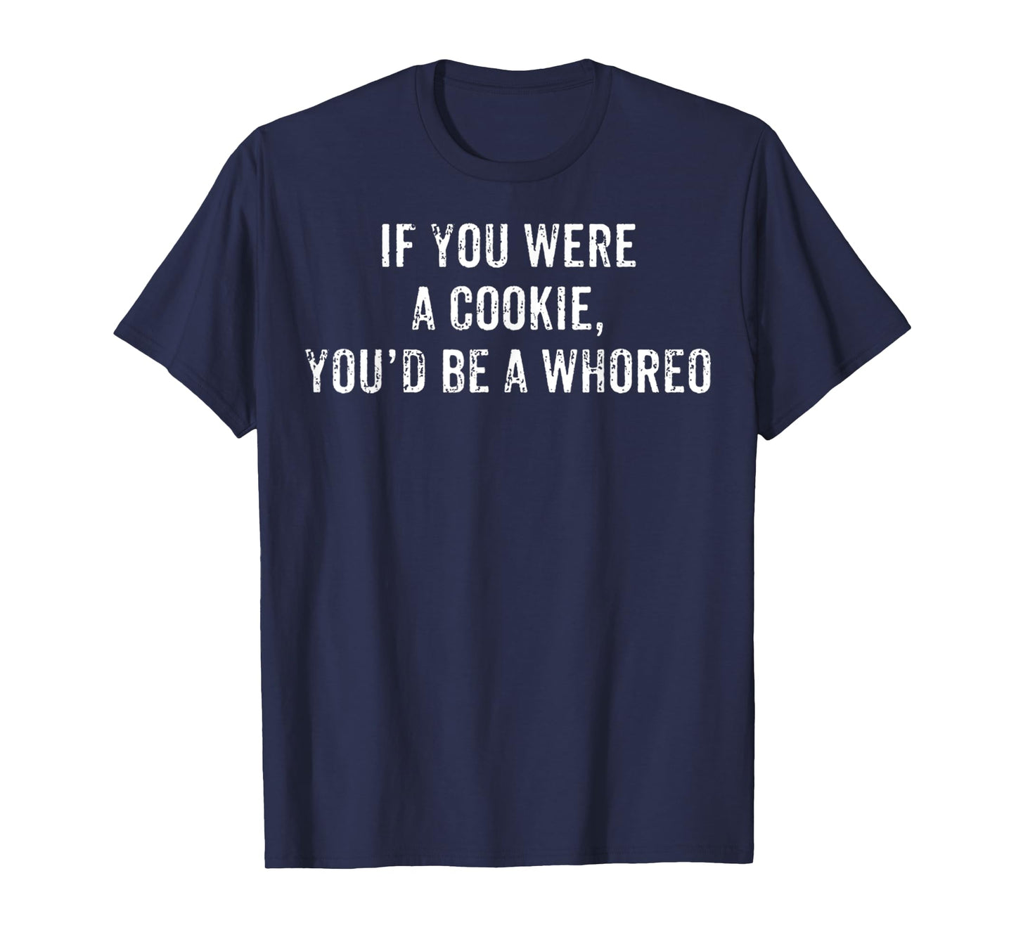If You Were A Cookie You'd Be A Whoreo Funny Sarcasm Saying T-Shirt