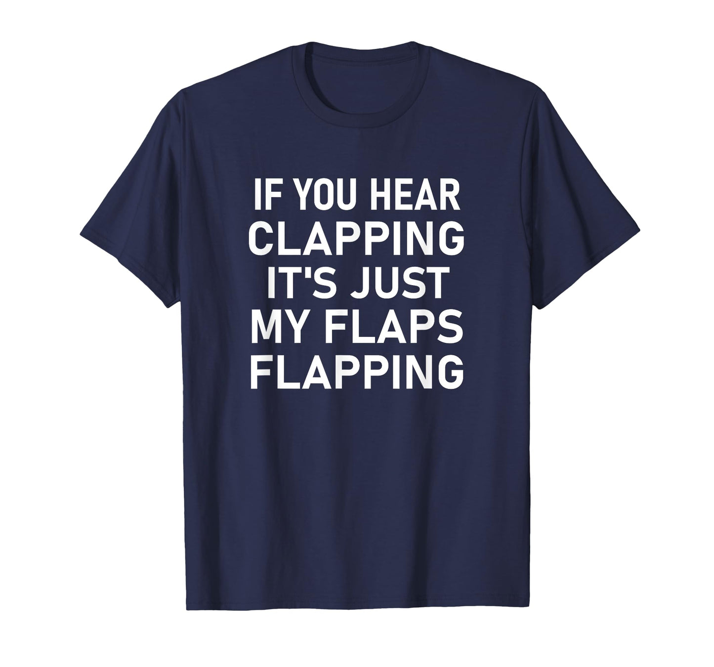 If You Hear Clapping It's Just My Flaps Flapping, Funny T-Shirt