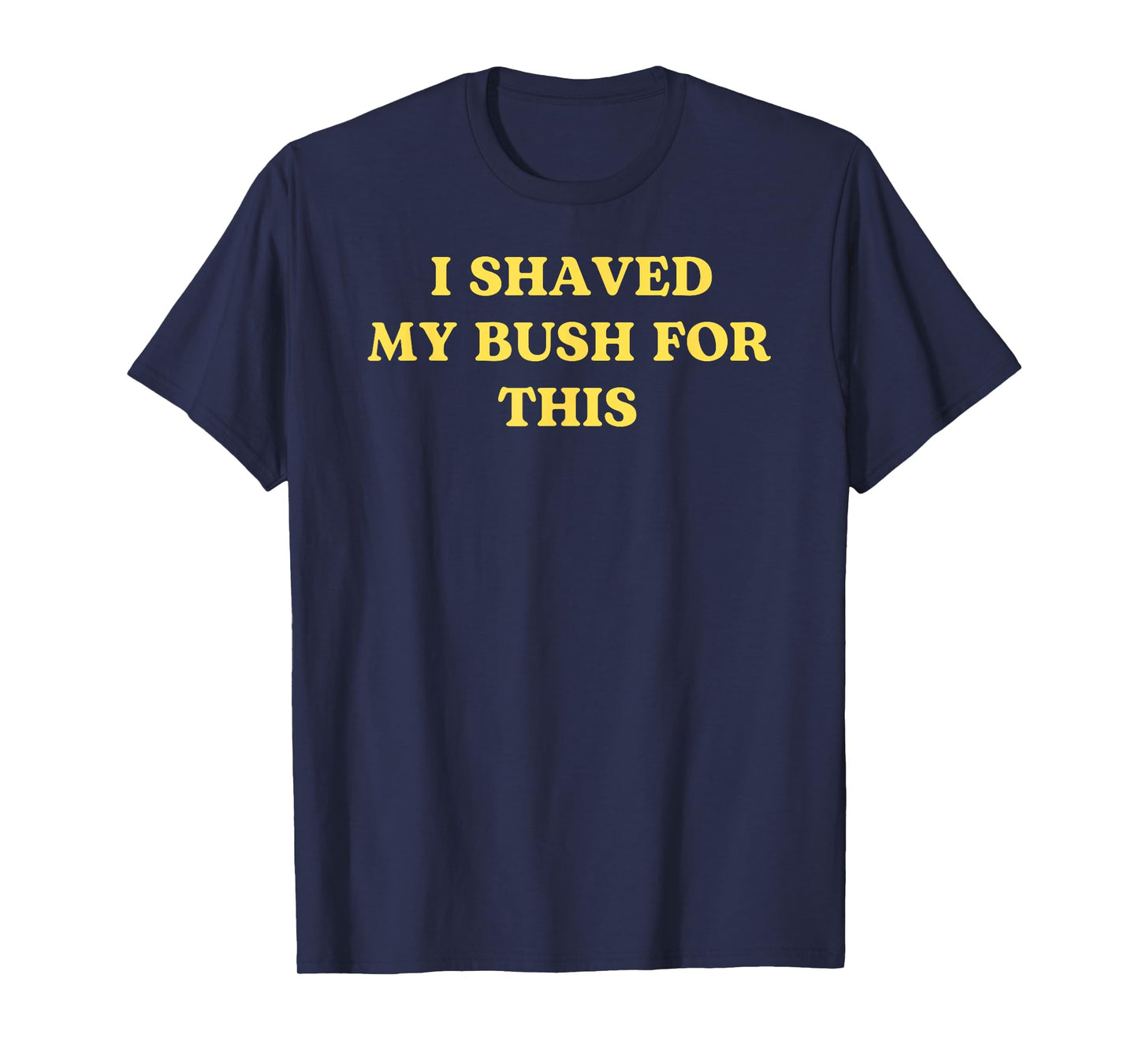 I Shaved My Bush for This Funny 2025 Quote Freshly Humor T-Shirt