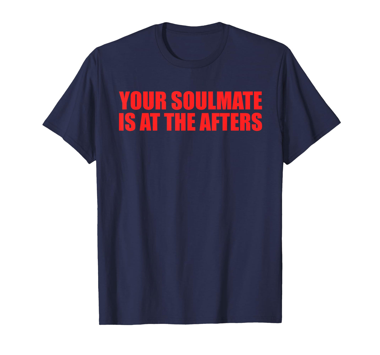 Your Soulmate Is At The Afters Funny Quote T-Shirt