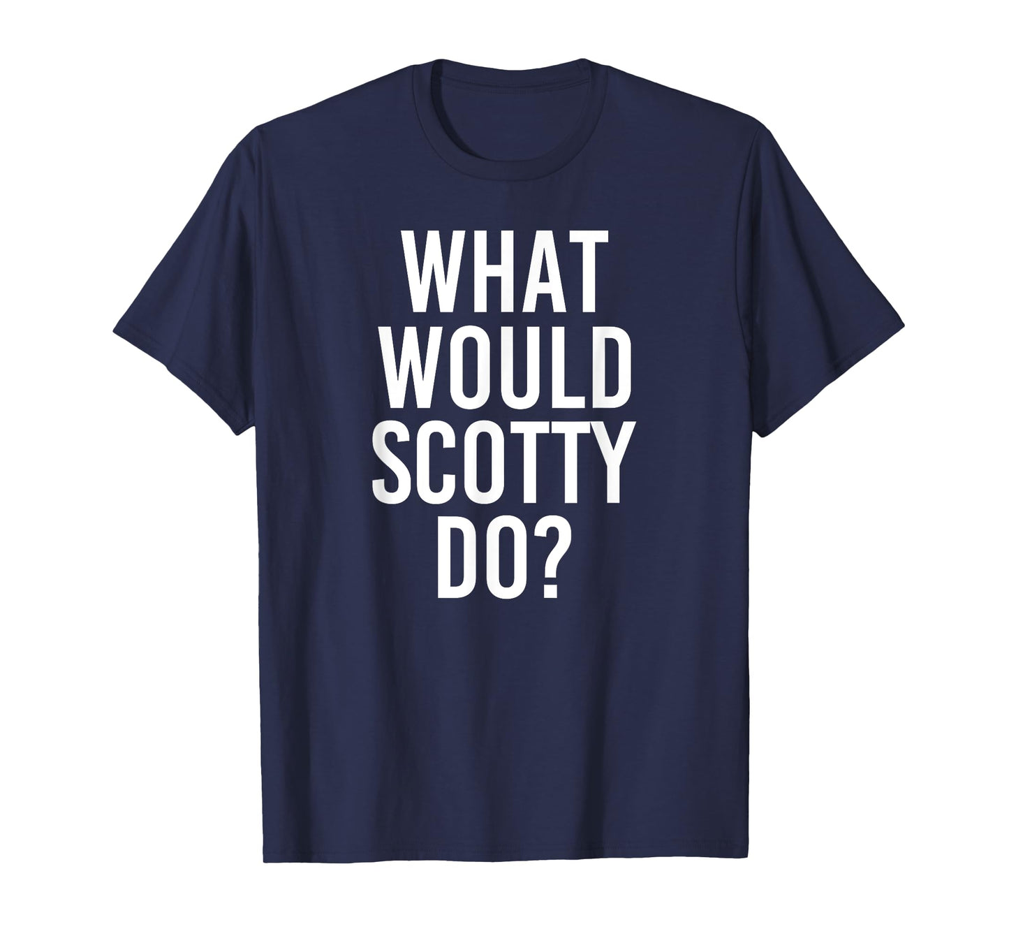 What Would SCOTTY Do Funny Personalized Name Joke Men Gift T-Shirt
