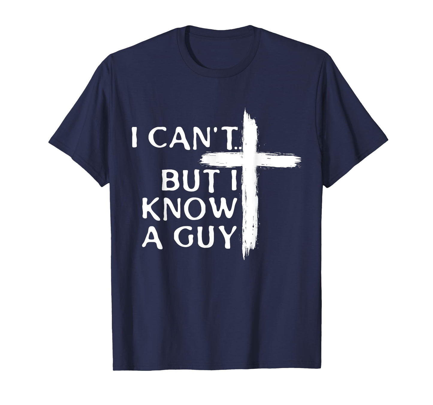 I Can't But I Know A Guy Christian Cross T-Shirt
