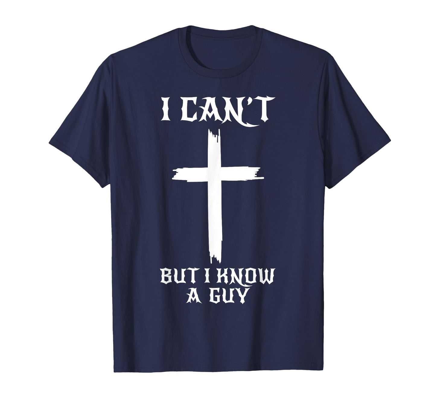 I Can't But I Know A Guy Funny Christian Cross Jesus Faith T-Shirt
