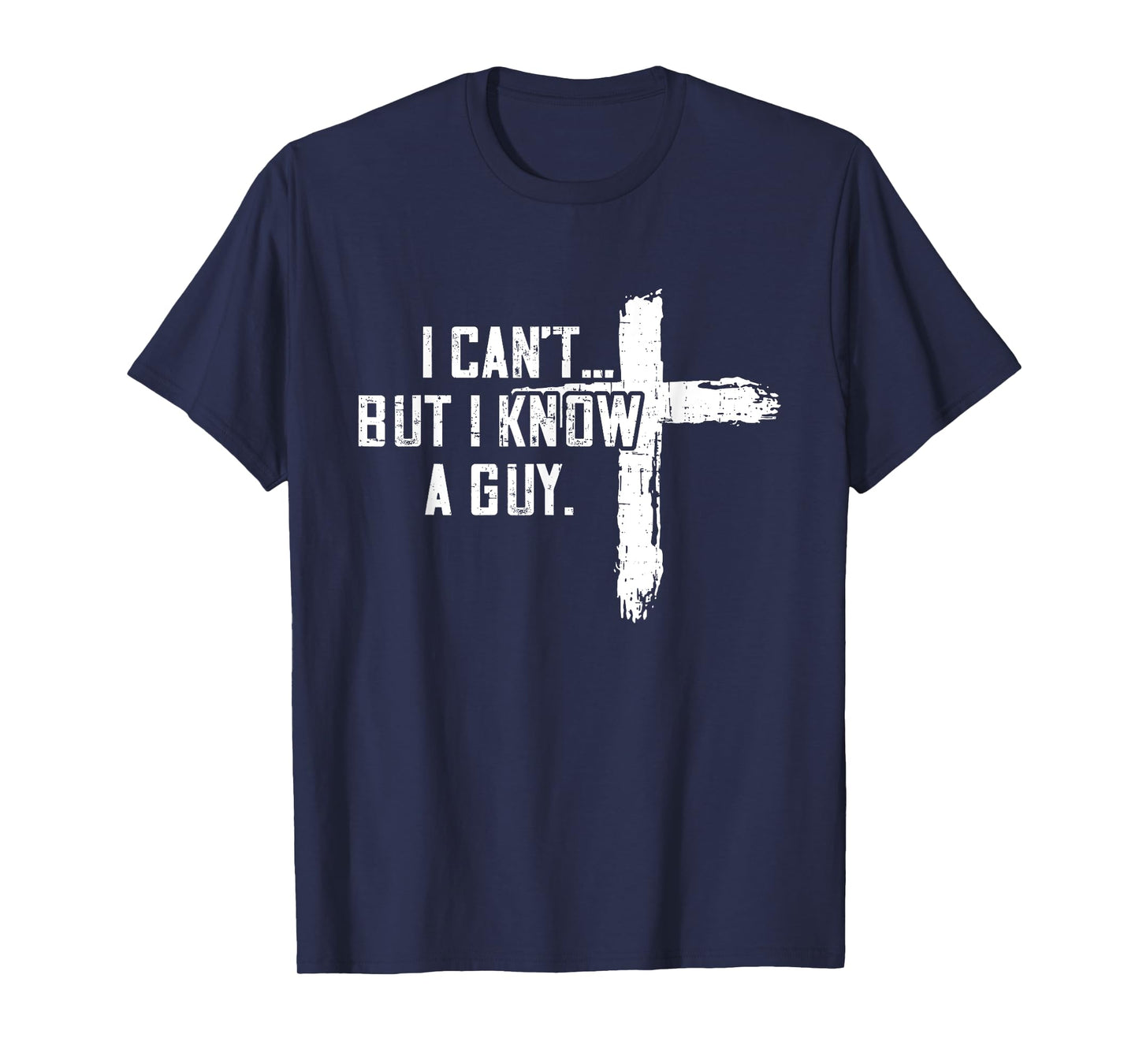 I Can't But I Know A Guy Jesus Cross Funny Christian T-Shirt