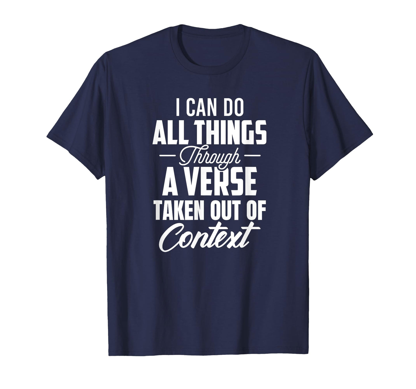 I Can Do All Things Through A Verse Taken Out Of Context T-Shirt