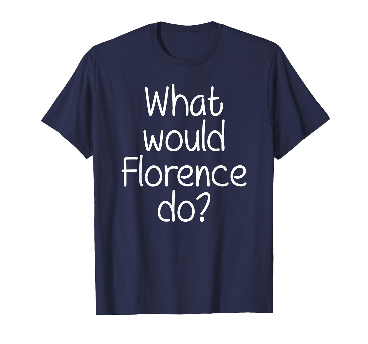 What Would FLORENCE Do Funny Personalized Name Women Gift T-Shirt