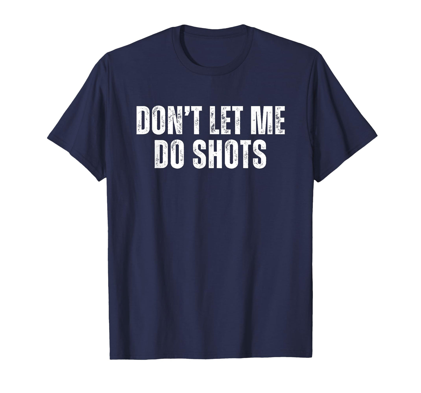 Don't Let Me Do Shots T-Shirt