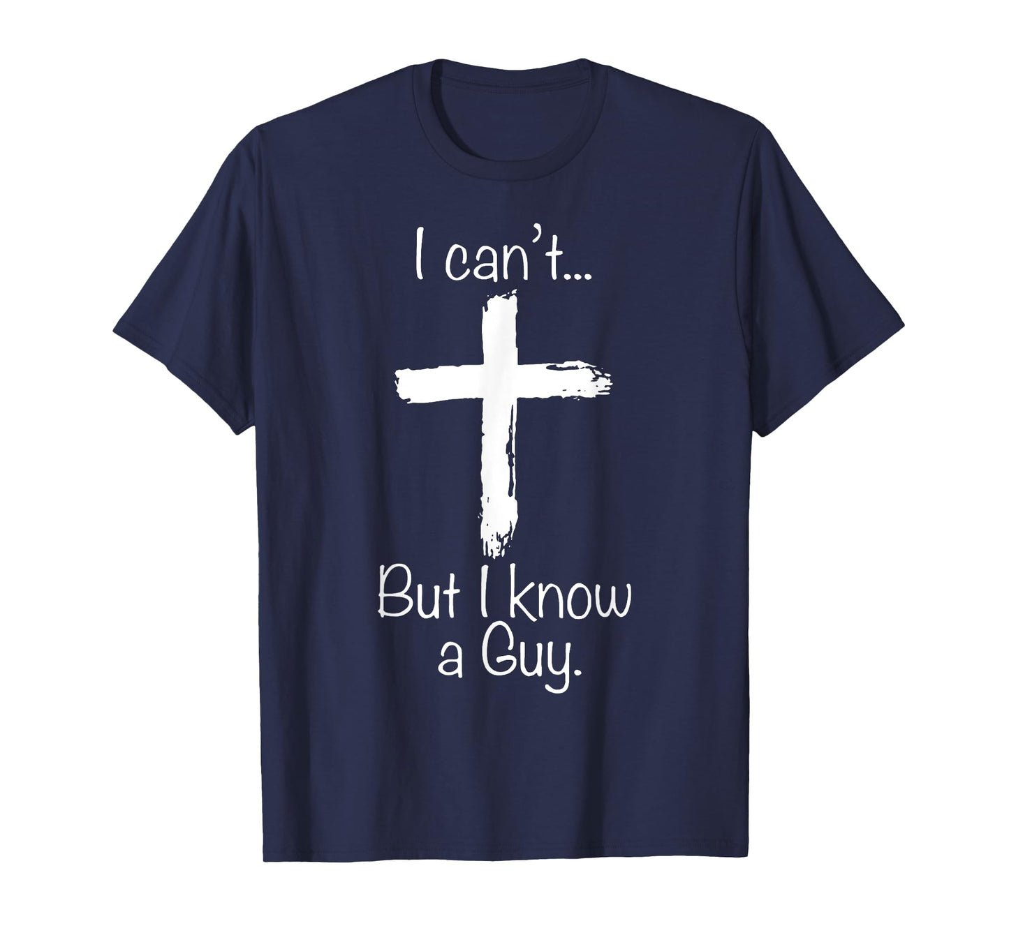 I Can't But I Know A Guy Funny Christian Jesus Cross T-Shirt