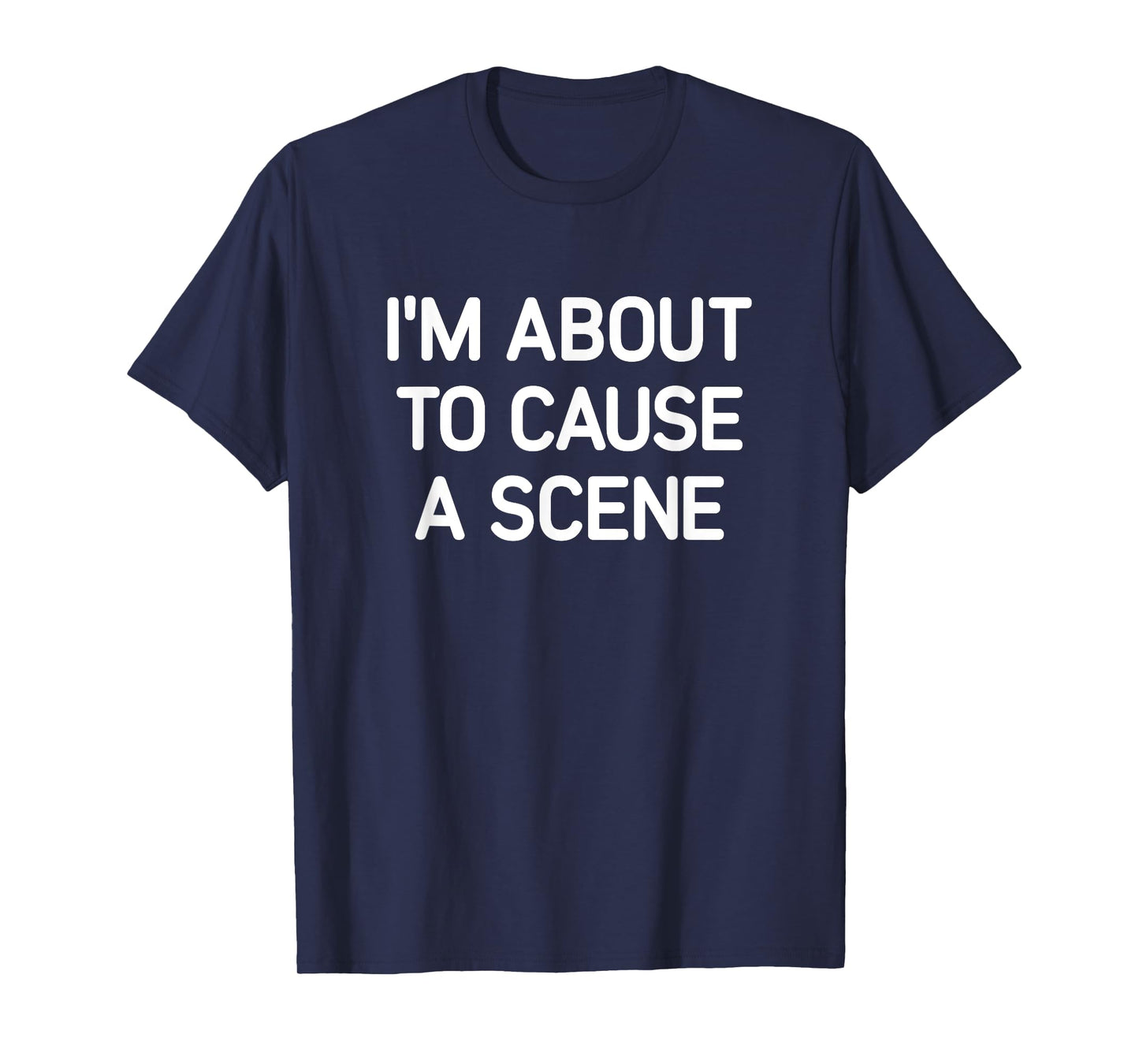 I'm About To Cause A Scene, Funny, Jokes, Sarcastic T-Shirt