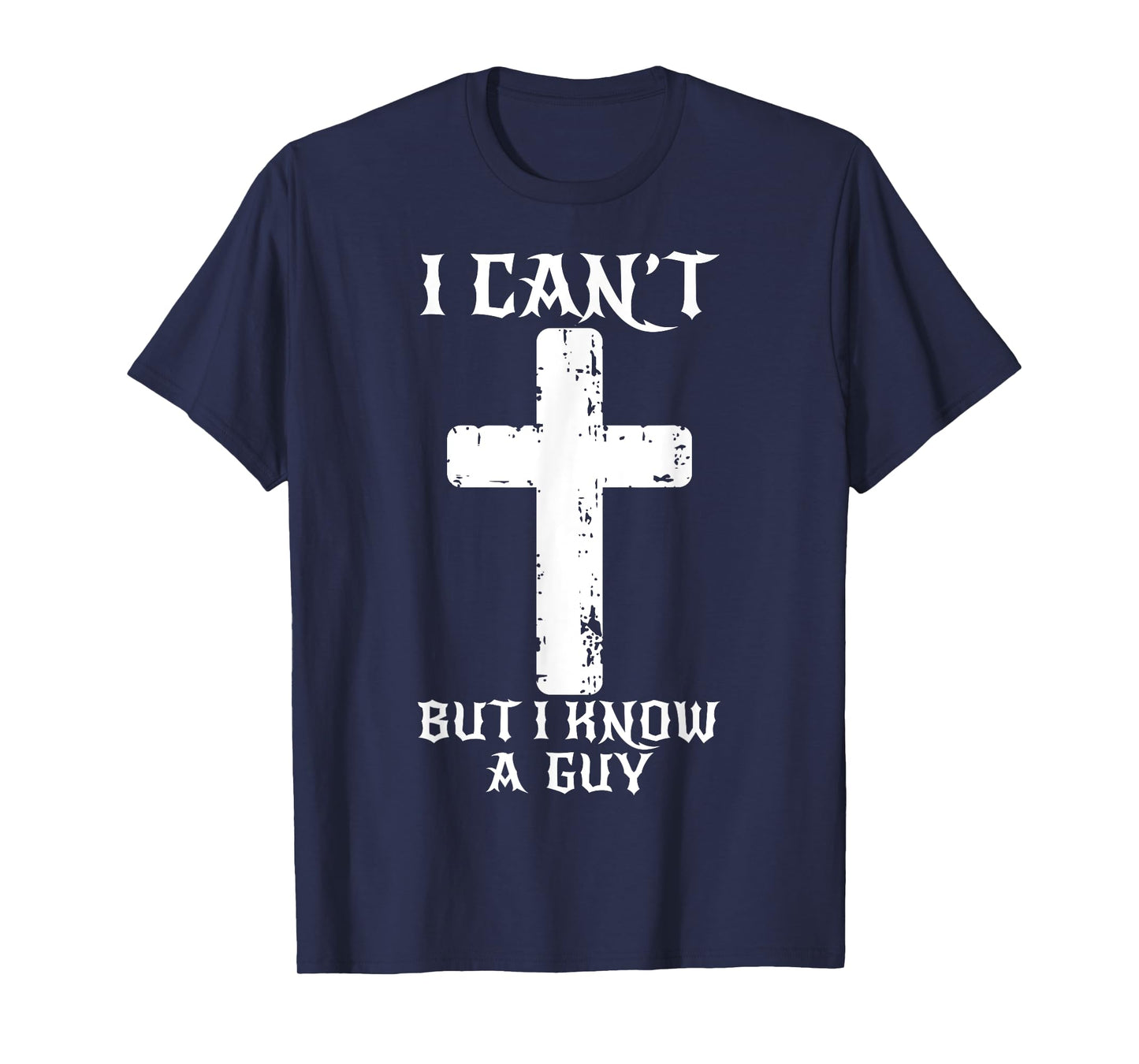 I Can't But I Know A Guy Funny Christian Cross Jesus Faith T-Shirt