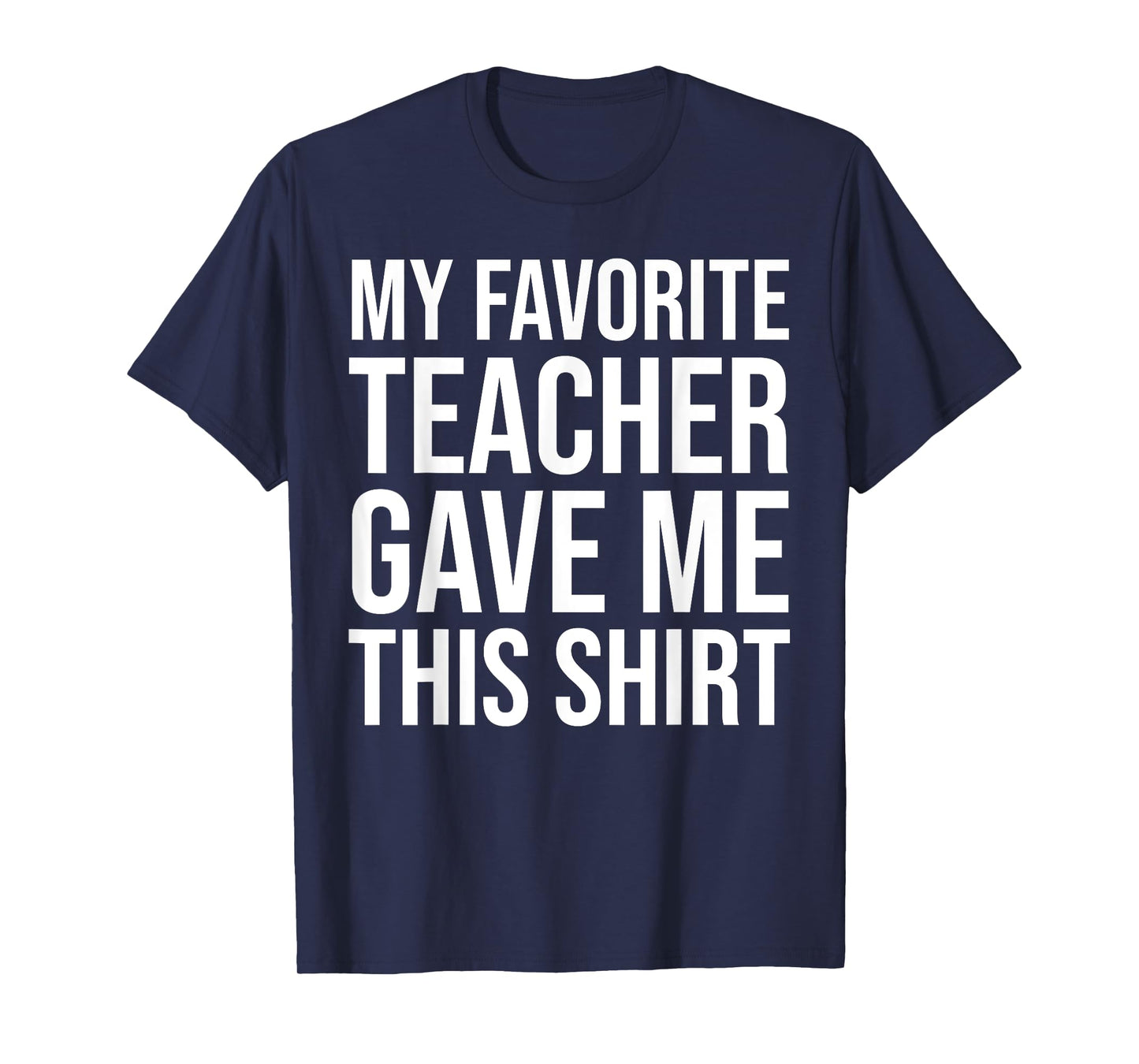 My Favorite Teacher Gave Me This Shirt Cute Teaching Men Women Kids T-Shirt