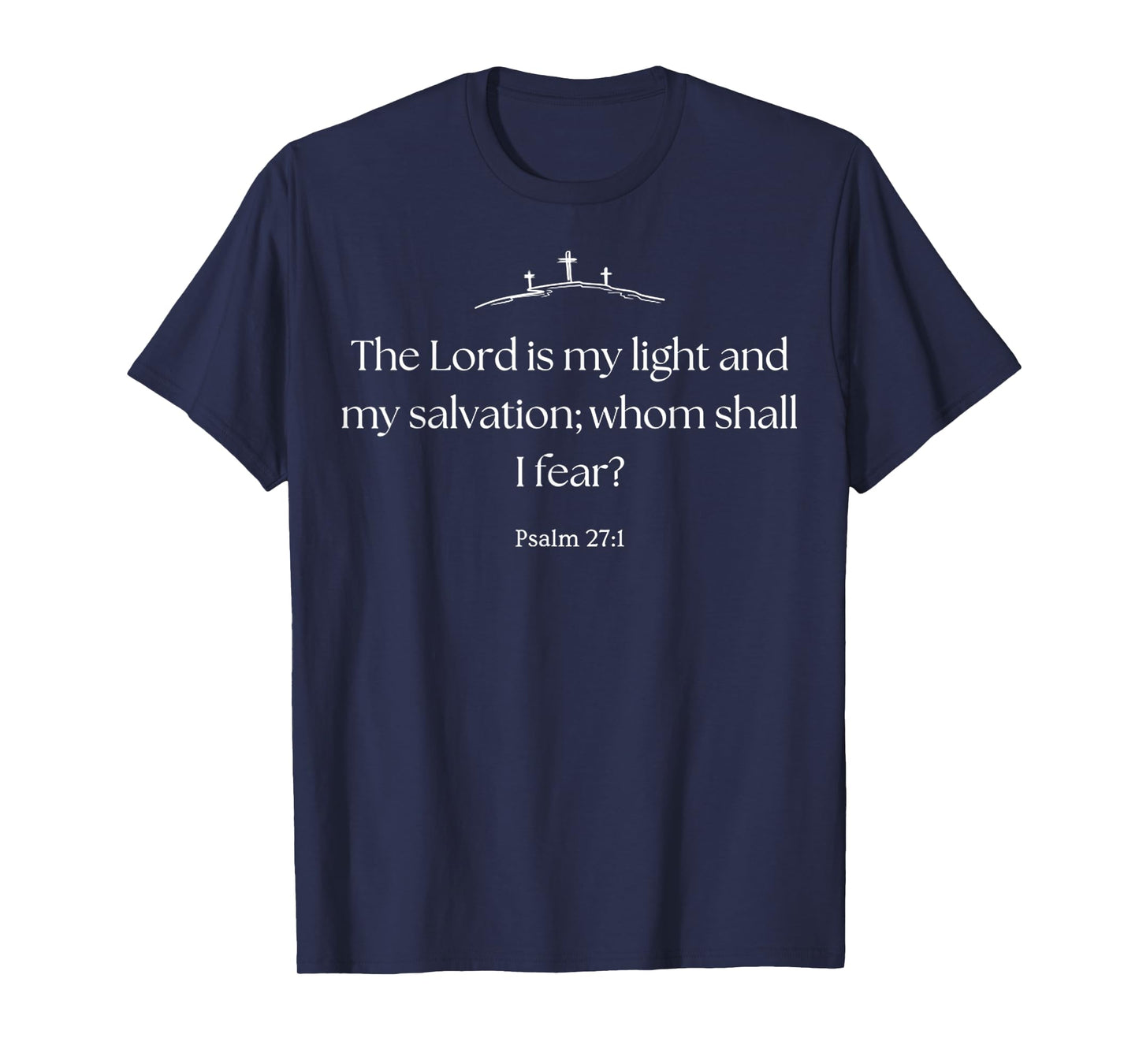 The Lord Is My Light And My Salvation, Whom Shall I Fear T-Shirt