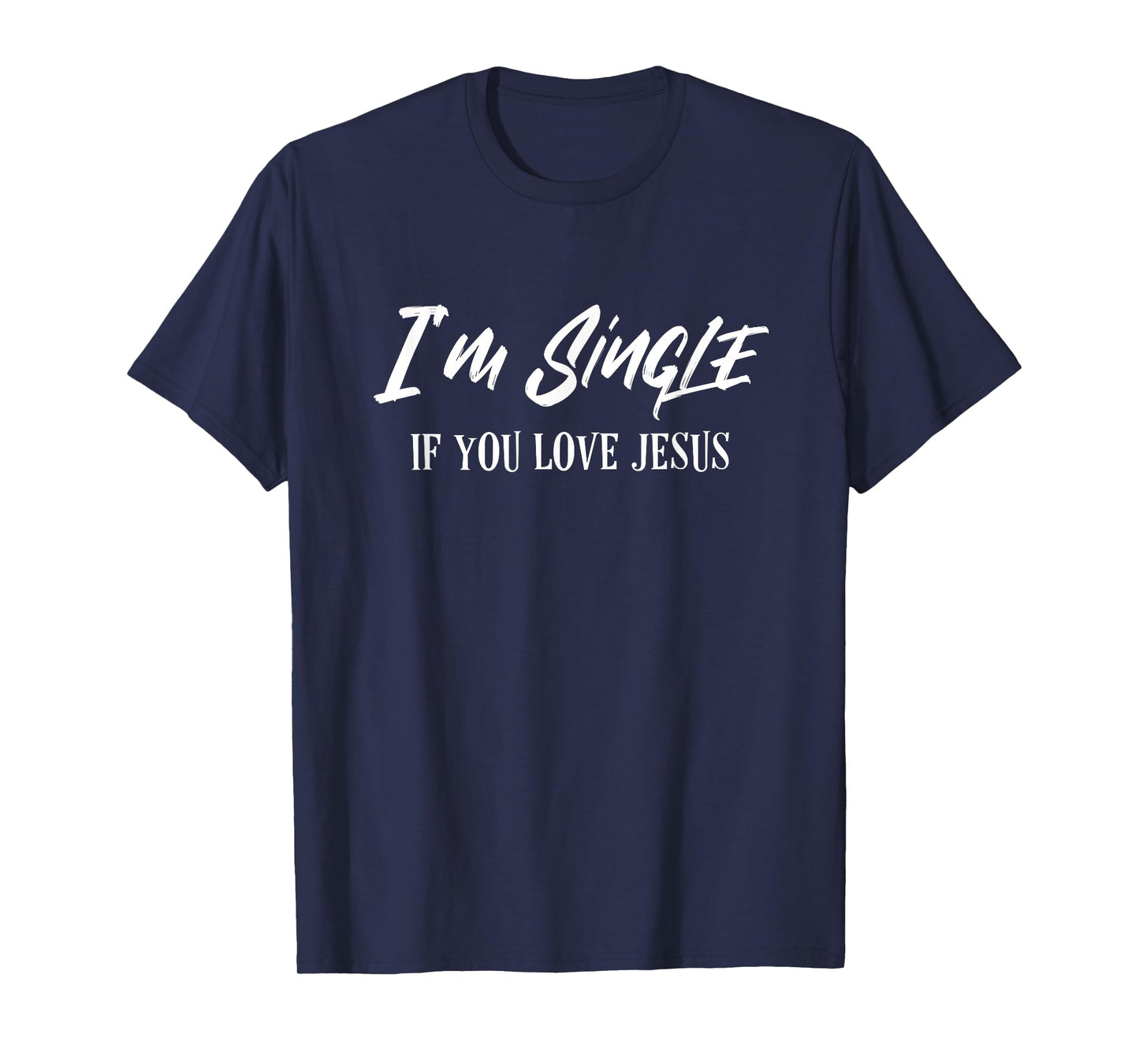 I'm Single If You Love Jesus Funny Christian Dating T-Shirt