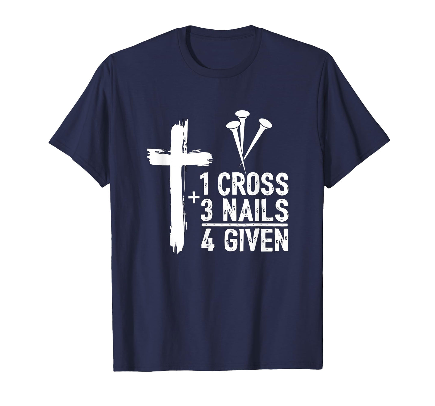 Christian Shirts for Men - 1 Cross 3 Nails 4 Given Forgiven T-Shirt
