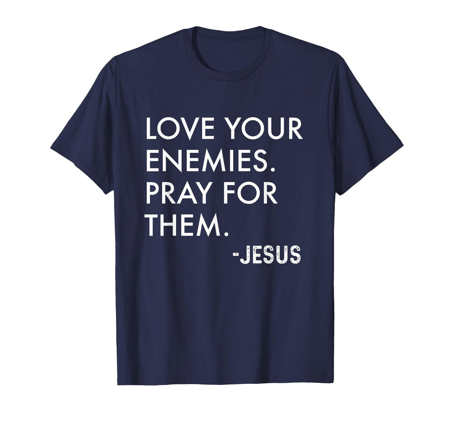 Love Your Enemies. Pray For Them. -Jesus | Christian Bible T-Shirt