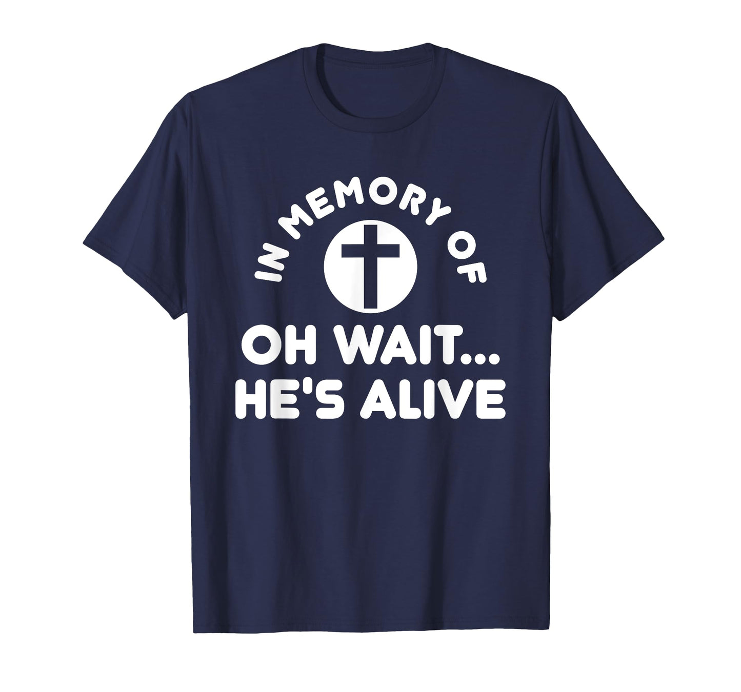 In Memory Of Oh Wait He's Alive Cross Funny T-Shirt