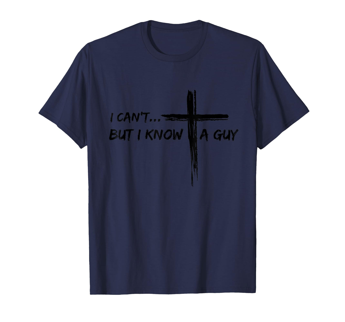 I Can't But I Know A Guy Cross - Religious Jesus Christian T-Shirt