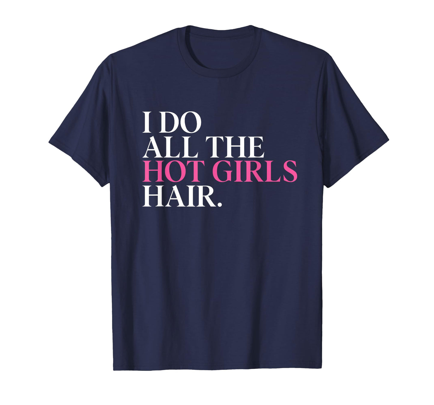 I Do All The Hot Girls Hair Hairdresser Hairstylist T-Shirt