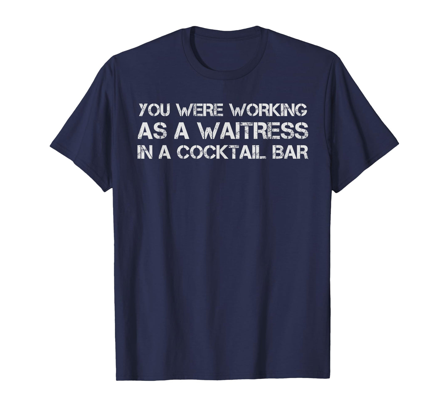 You Were Working As A Waitress In A Cocktail Bar Funny Tee T-Shirt