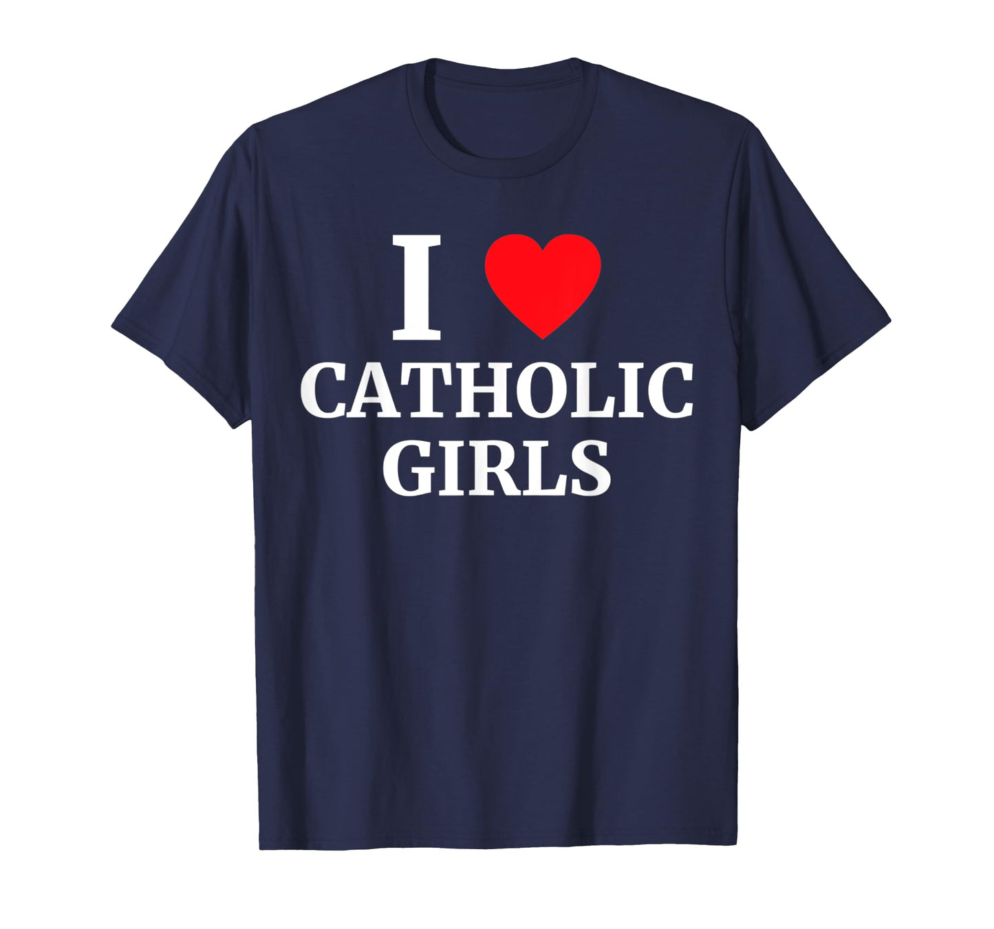 Funny I Love Catholic Girls Heart Men and Women T-Shirt
