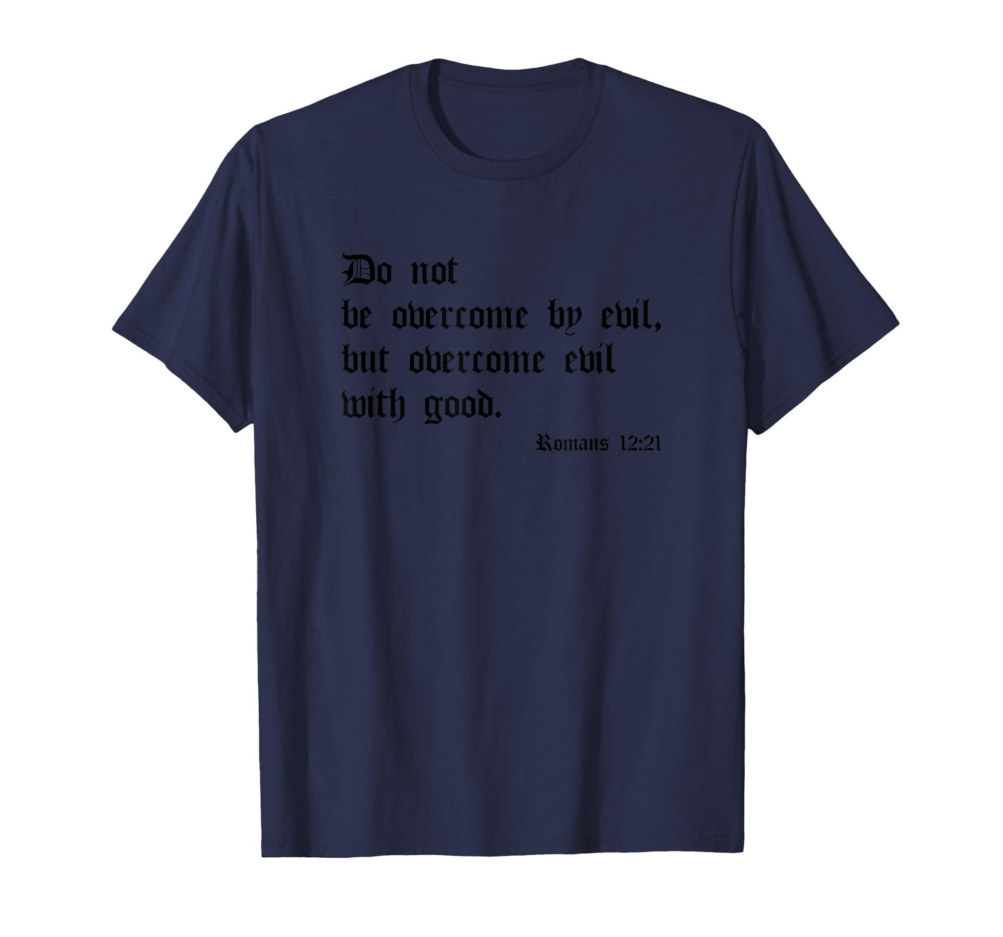 Do Not Be Overcome By Evil But Overcome Evil By Good Romans T-Shirt