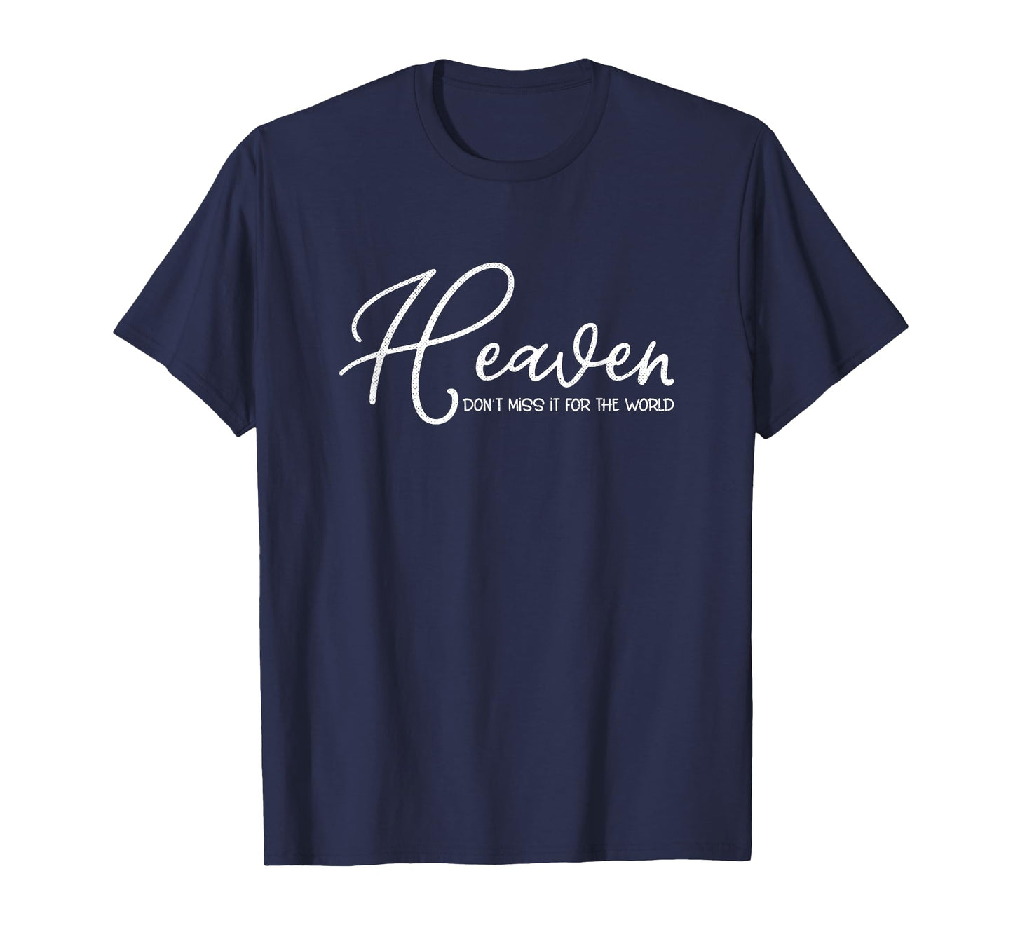 Heaven Don't Miss It for the World Christian T-Shirt
