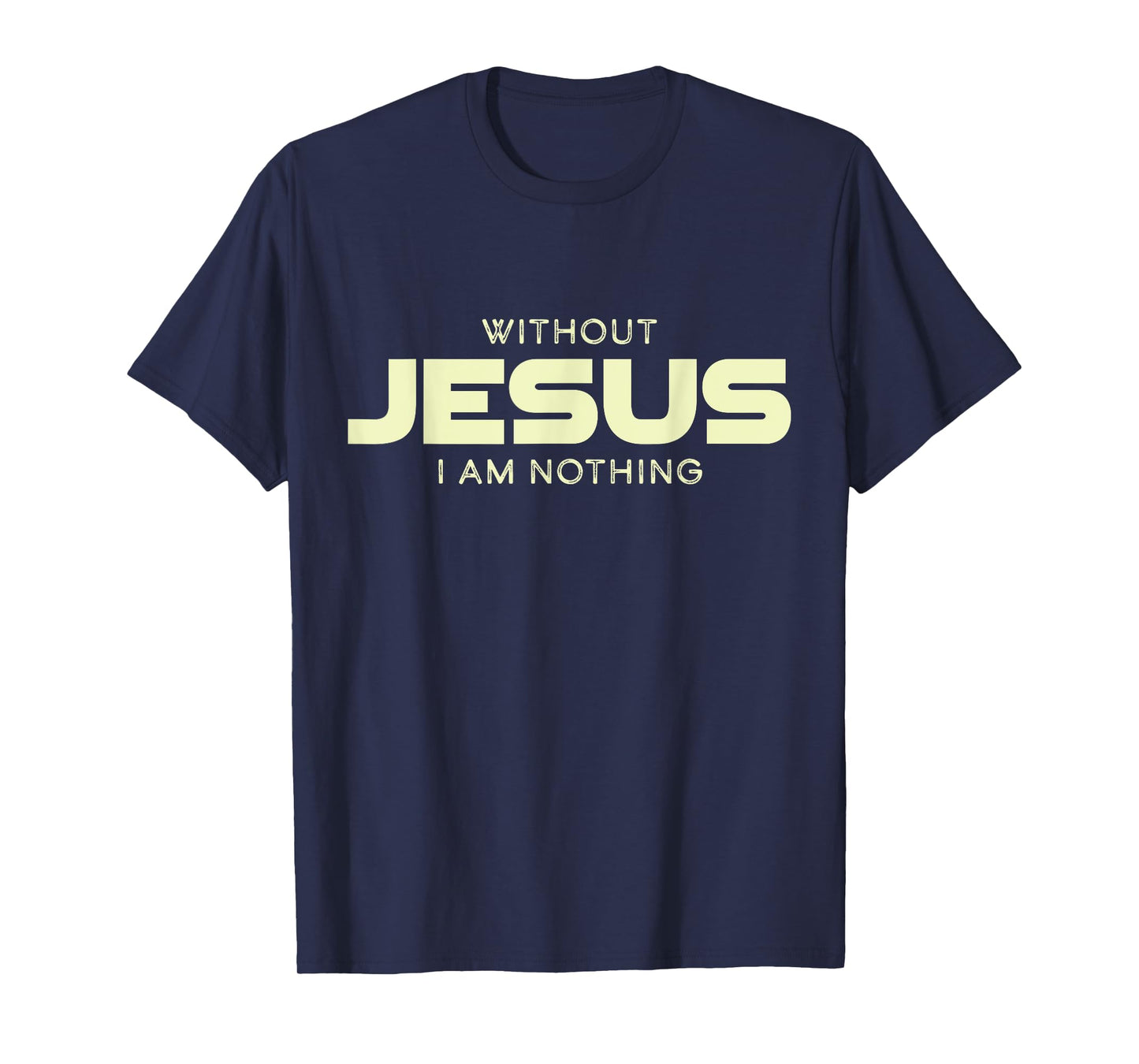 Without Jesus I am Nothing Christian Men and Women T-Shirt
