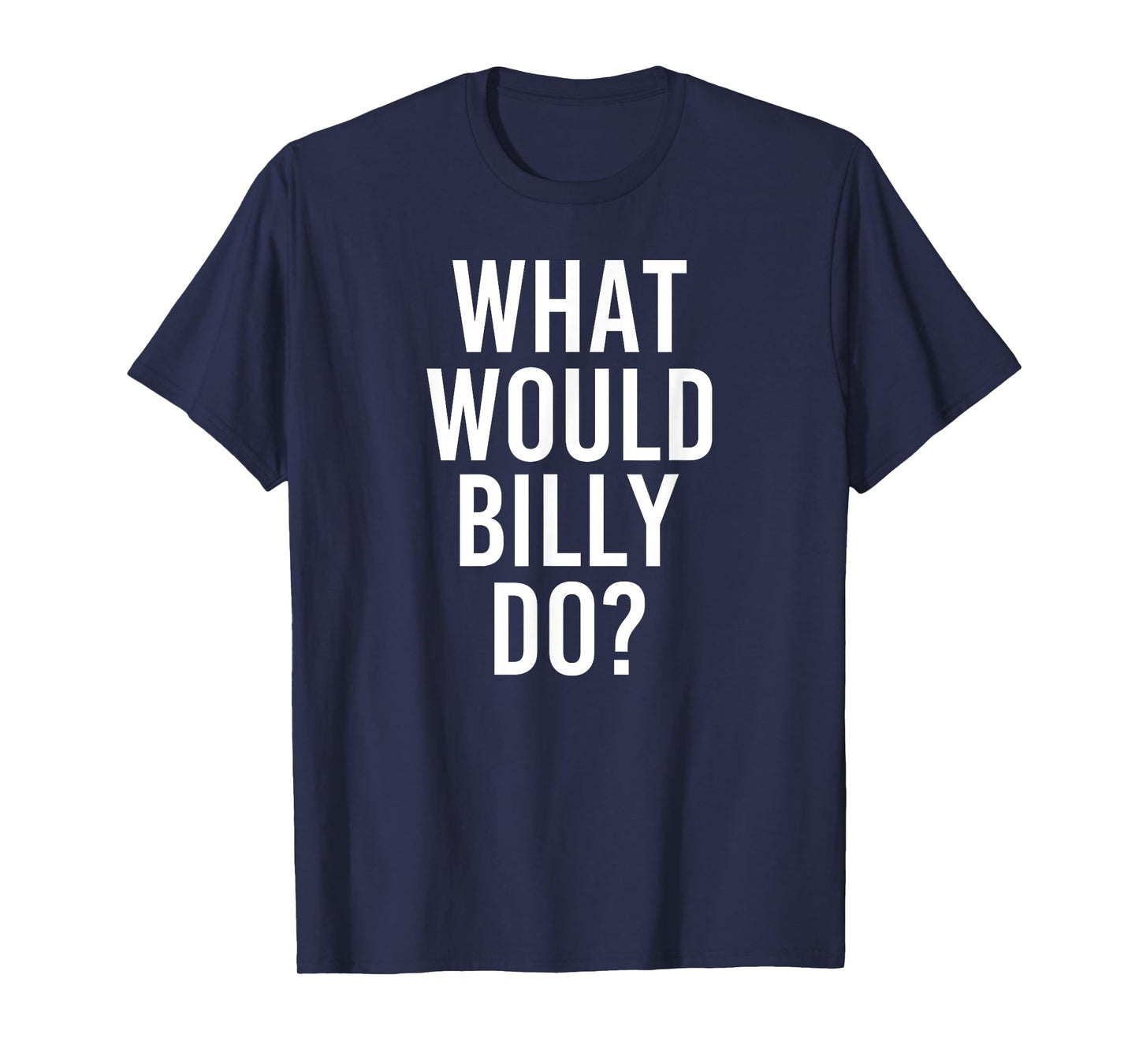 What Would BILLY Do Funny Personalized Name Joke Men Gift T-Shirt