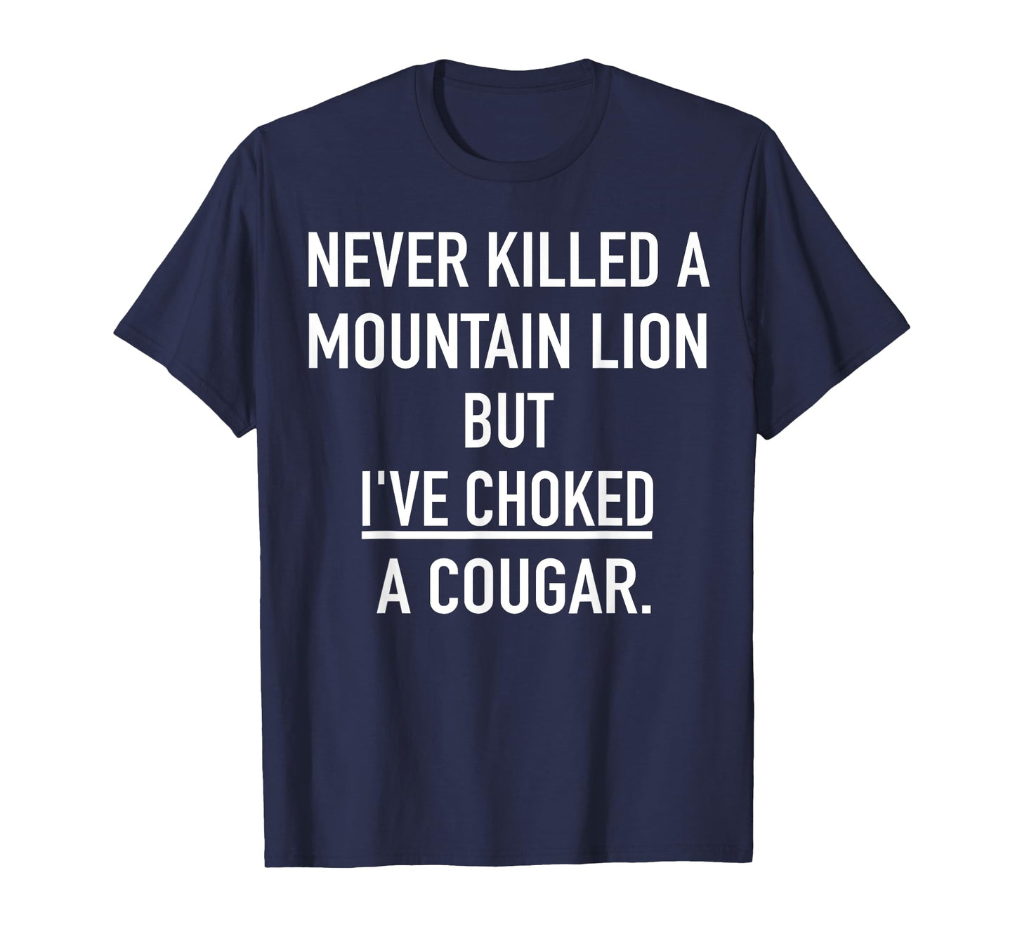 Never Killed A Mountain Lion But I've Choked A Cougar T-Shirt