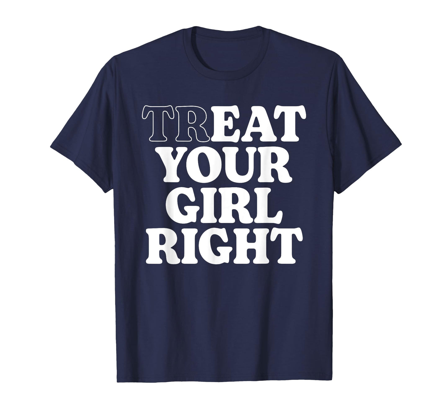 Treat Eat Your Girl Right Funny Sarcastic Quote T-Shirt