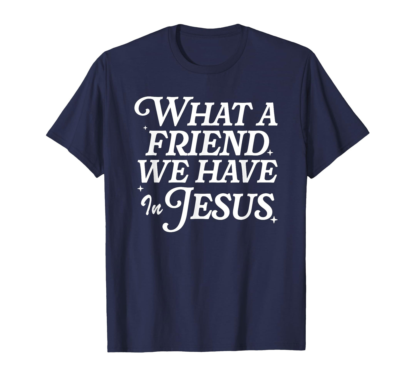 What A Friend We Have In Jesus, Christian Faith T-Shirt