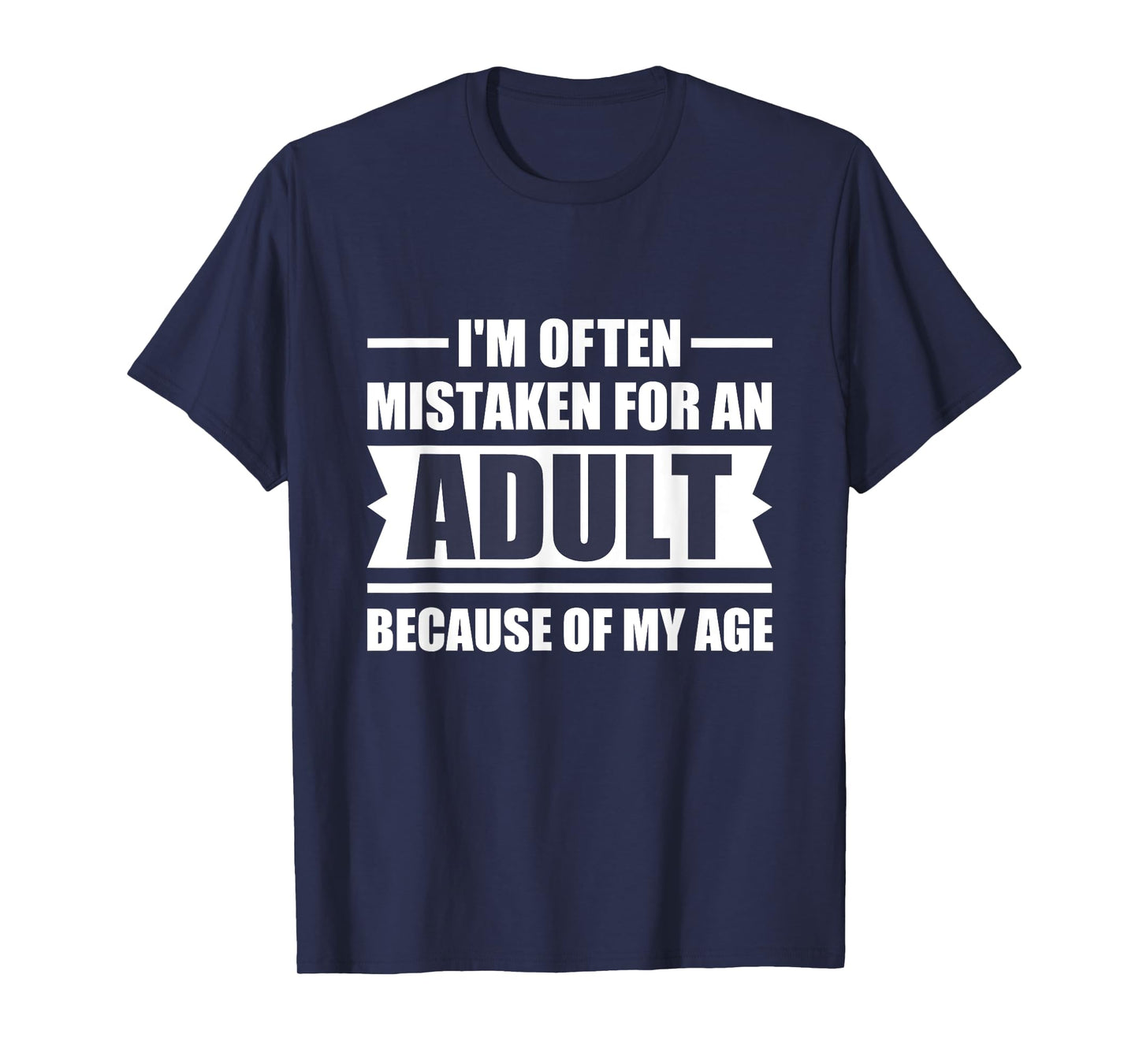I'm Often Mistaken for an Adult Because of My Age | Funny T-Shirt