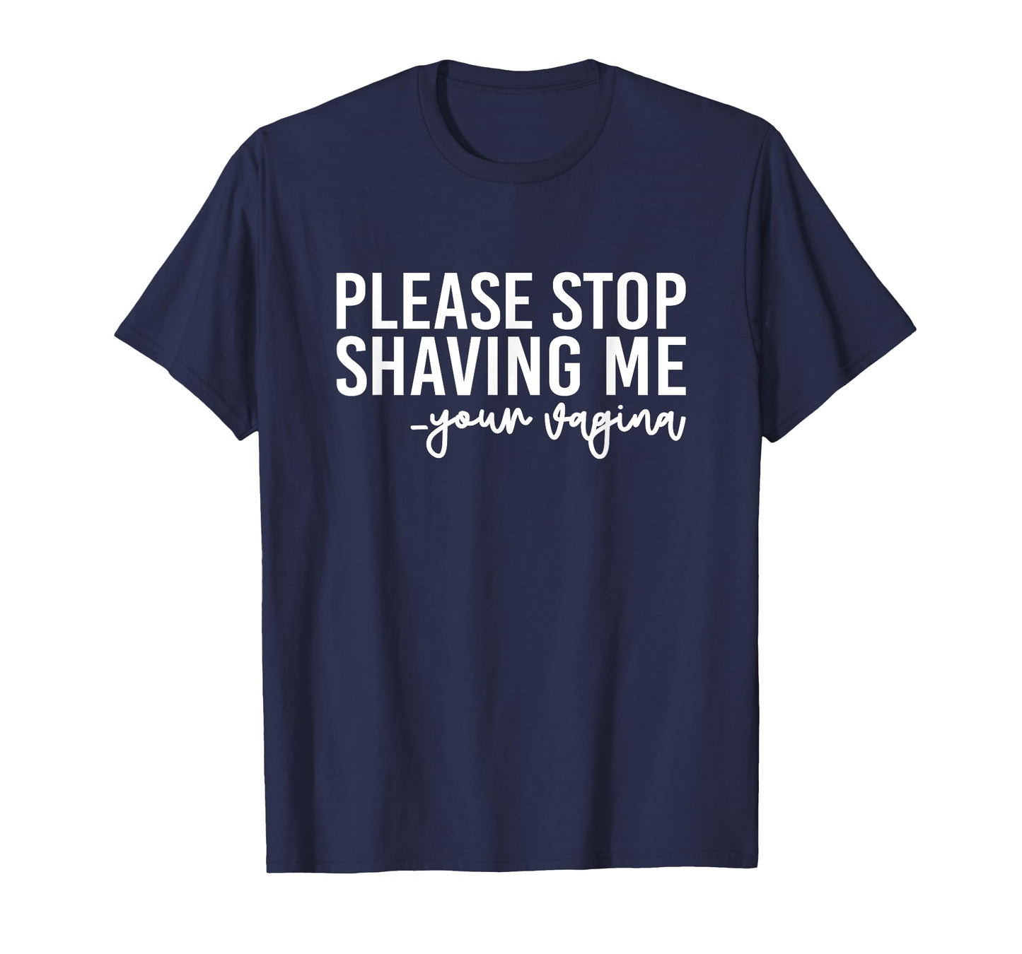 Please Stop Shaving Me Your Vagina Brazilian Waxing T-Shirt