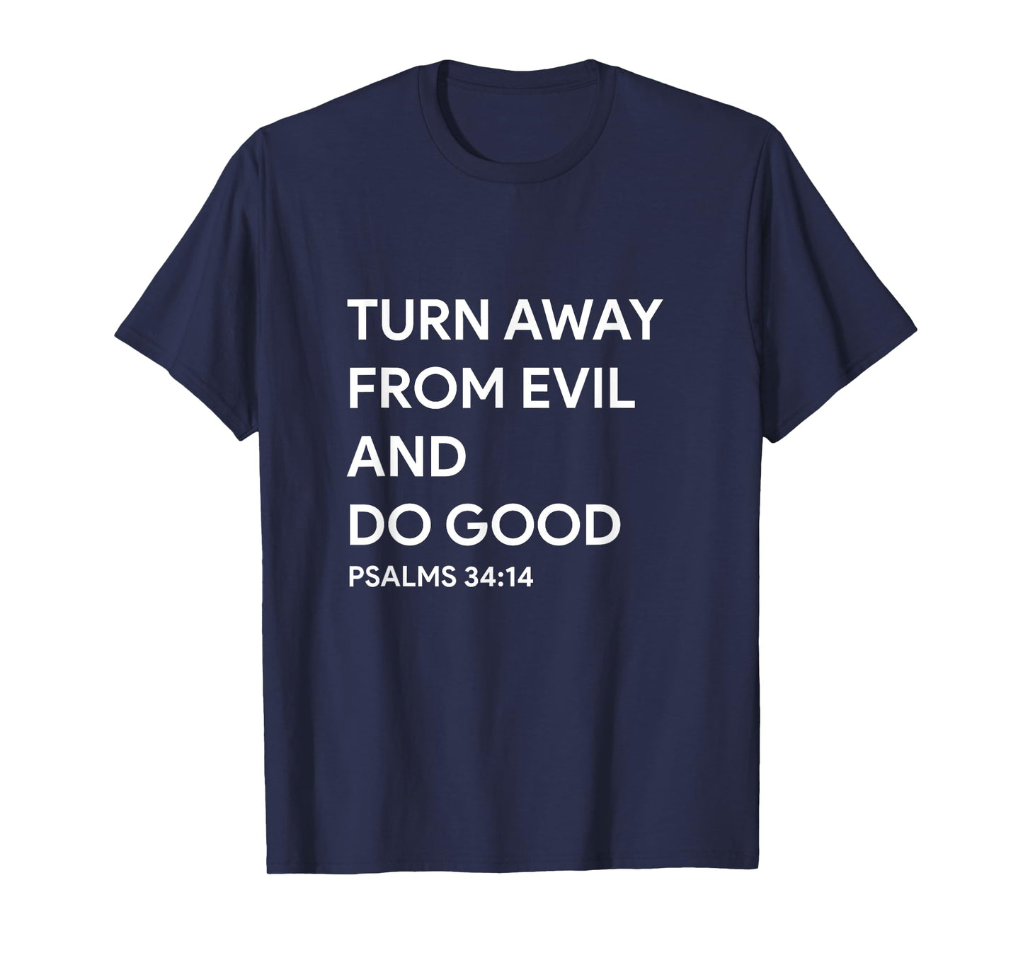 Psalm 34:14 Turn Away from Evil and do Good Faith Bible god T-Shirt