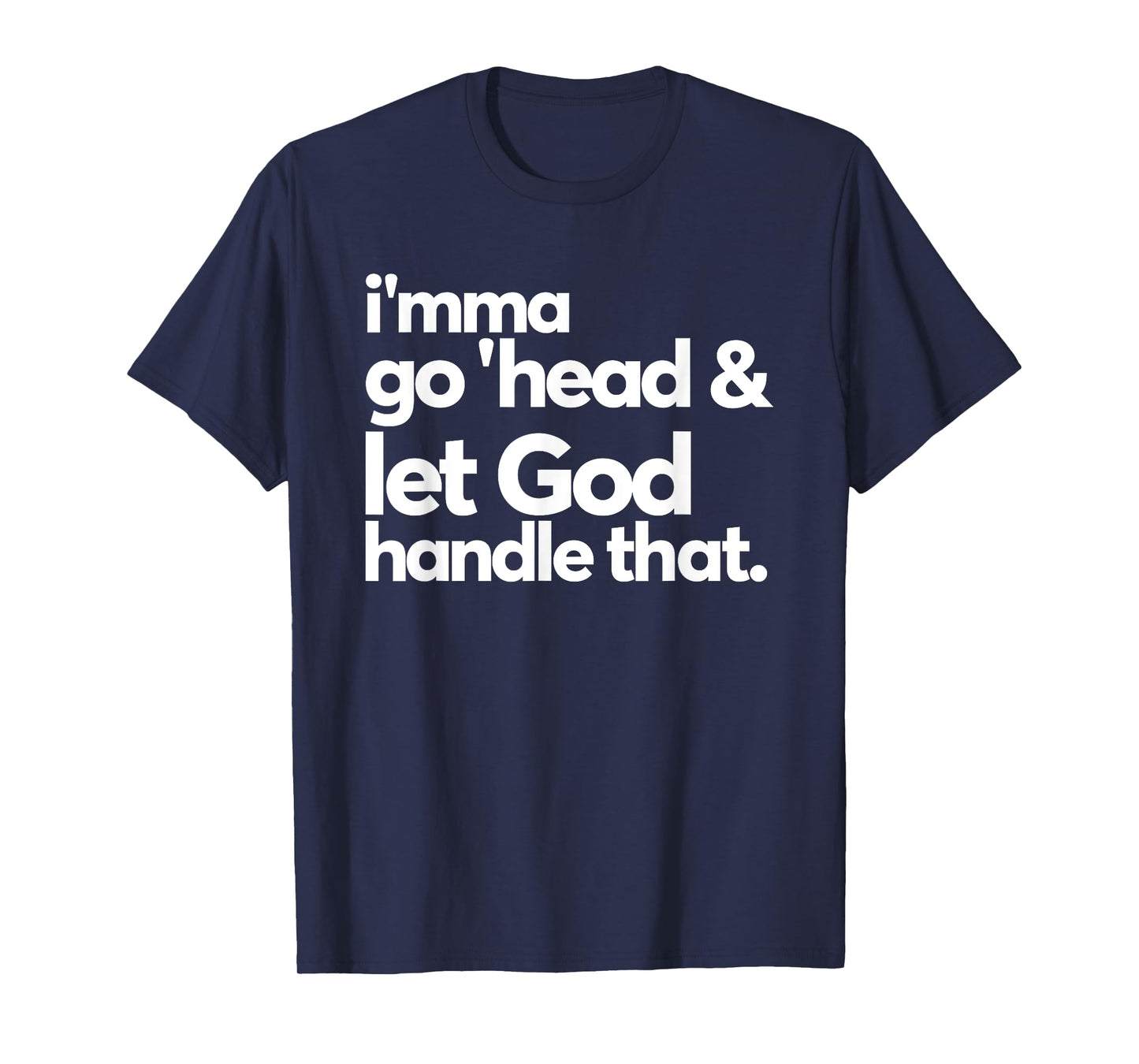 Imma Go Head And Let God Handle That Funny T-Shirt